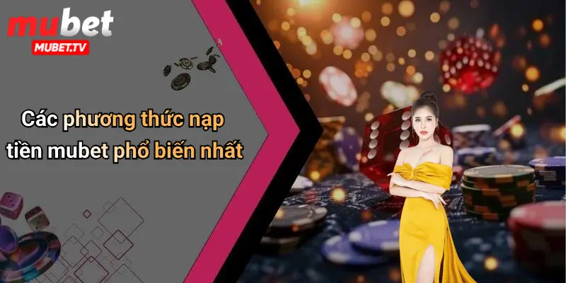 Các phương thức nạp tiền mubet phổ biến nhất